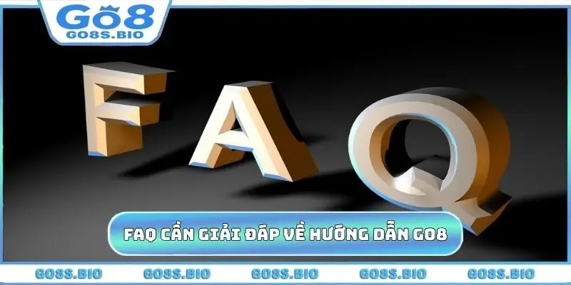 FAQ cần giải đáp về mục hướng dẫn GO8